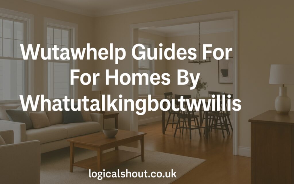 Wutawhelp Guides For Homes By Whatutalkingboutwillis