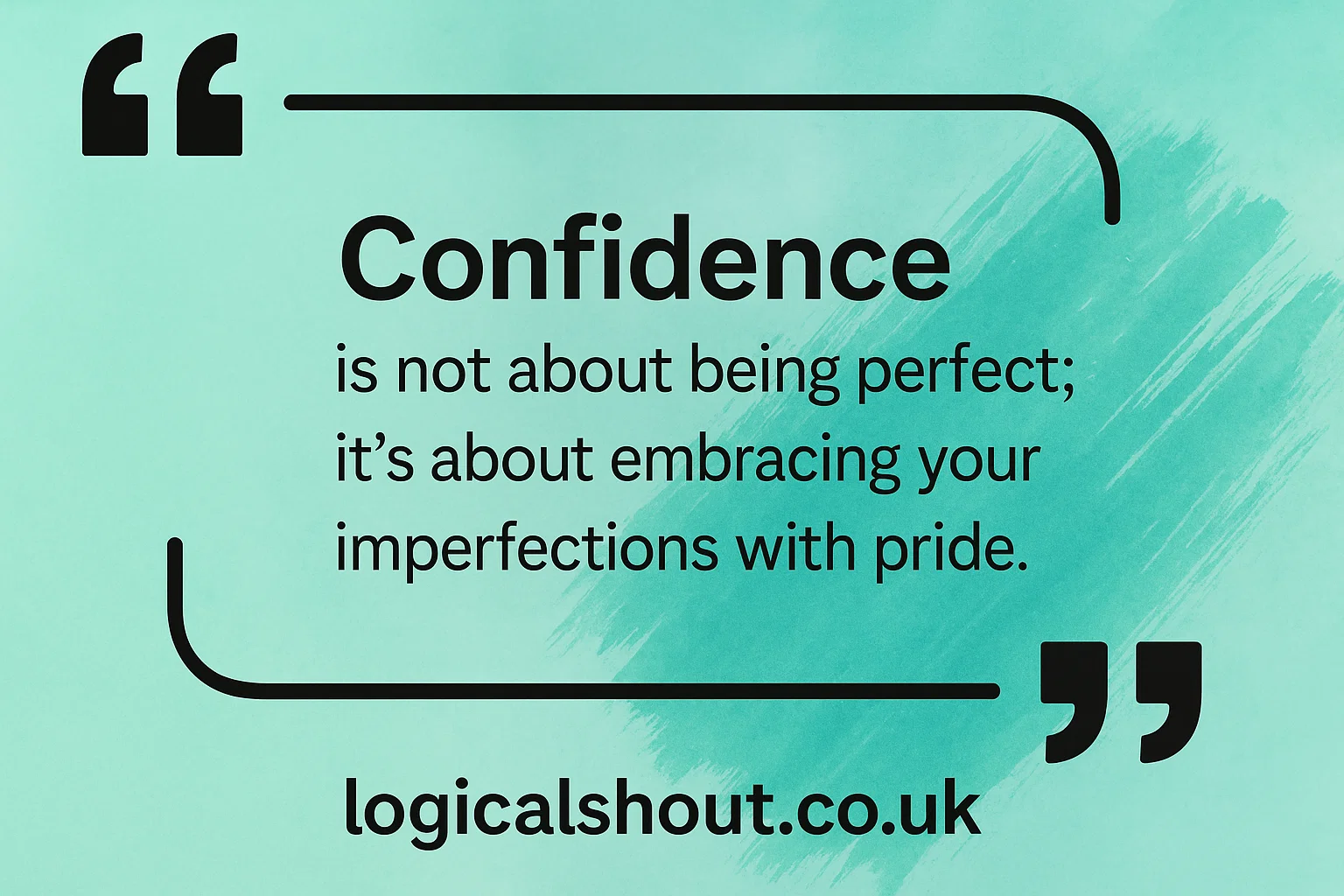 “Confidence is not about being perfect; it’s about embracing your imperfections with pride.”