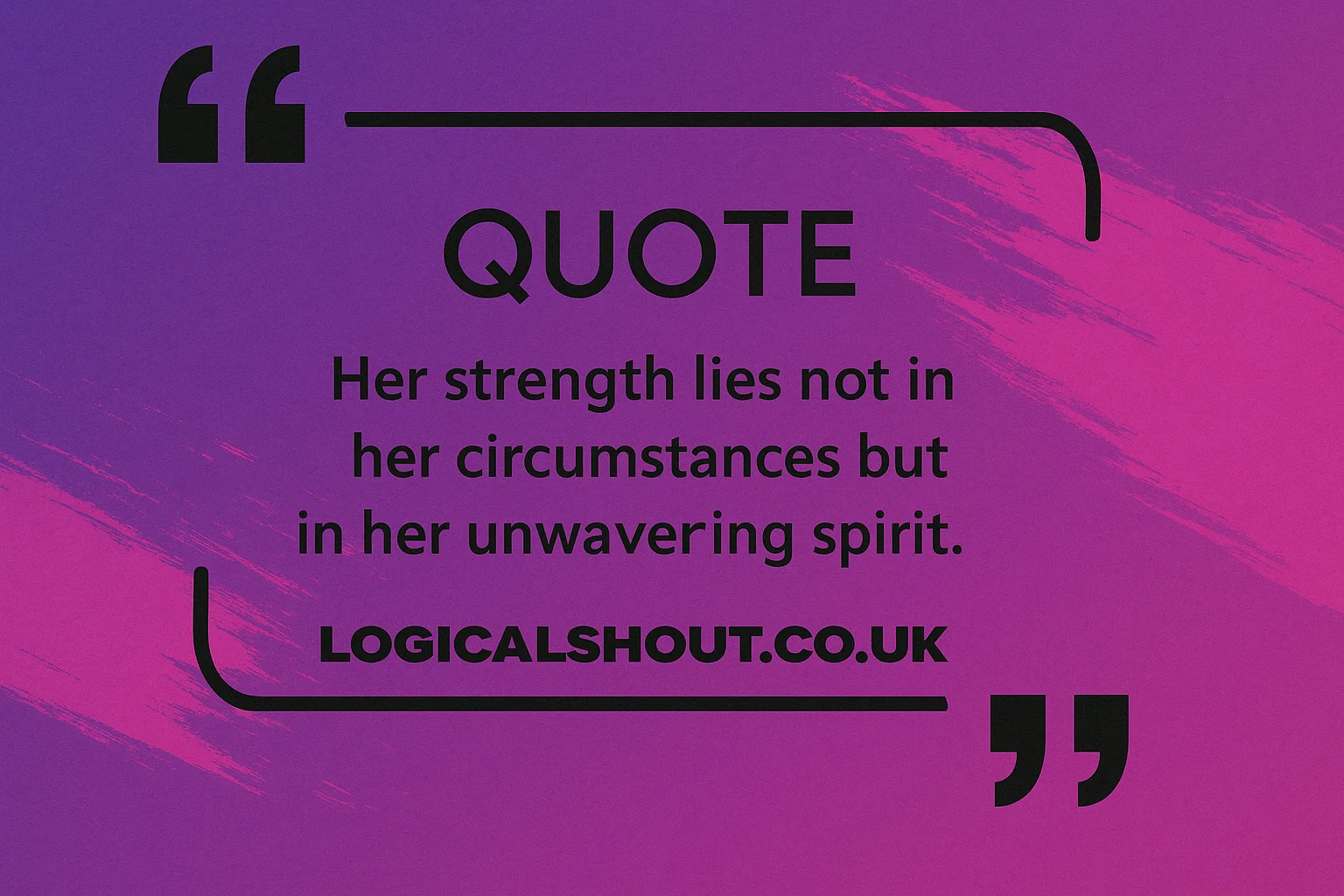 “Her strength lies not in her circumstances but in her unwavering spirit.”